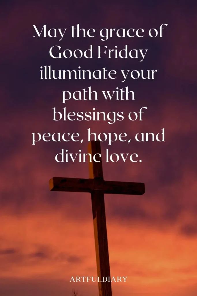 May the grace of Good Friday illuminate your path with blessings of peace, hope, and divine love. quotes