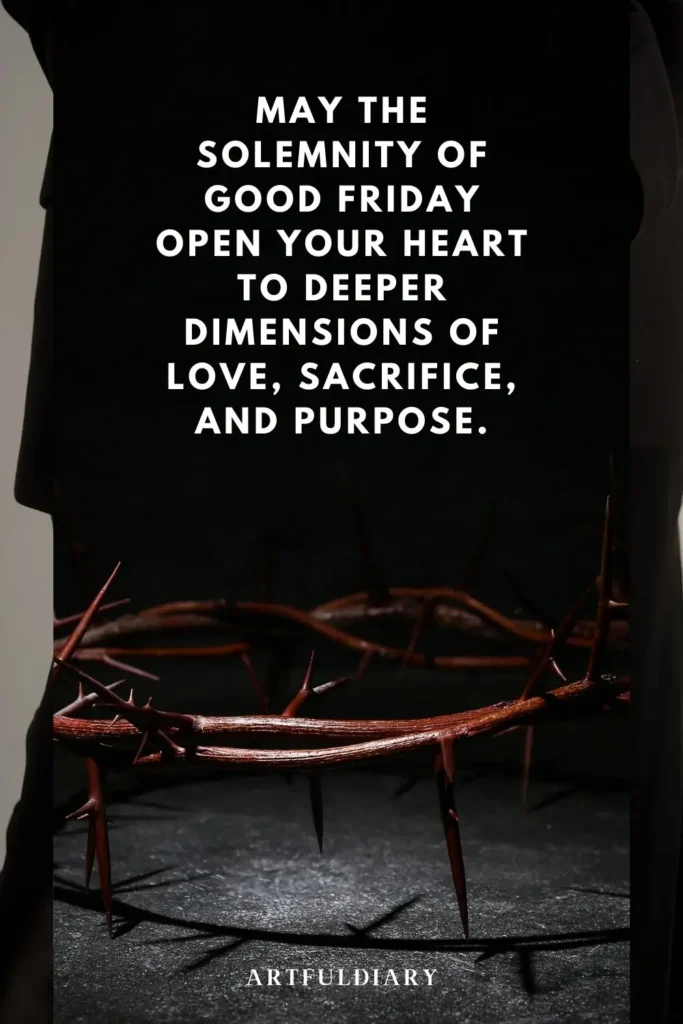 May the solemnity of Good Friday open your heart to deeper dimensions of love, sacrifice, and purpose. quotes