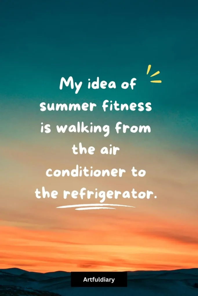 My idea of summer fitness is walking from the air conditioner to the refrigerator, summer puns