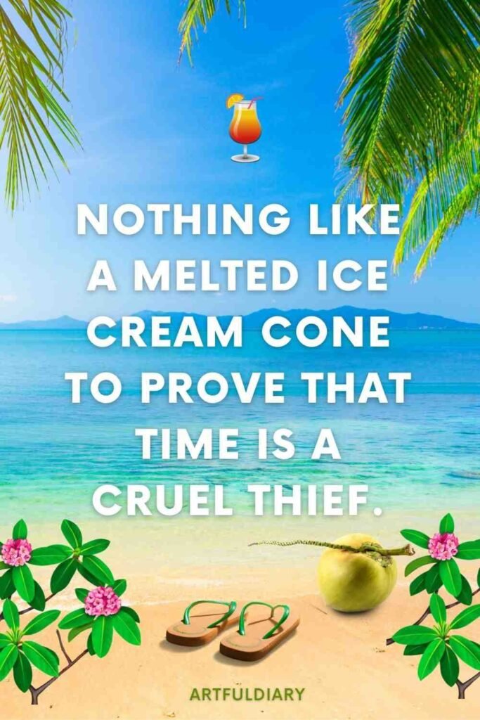 Nothing like a melted ice cream cone to prove that time is a cruel thief, summer puns