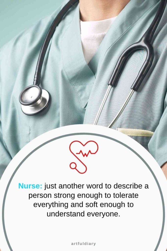 Nurse: just another word to describe a person strong enough to tolerate everything and soft enough to understand everyone, quote