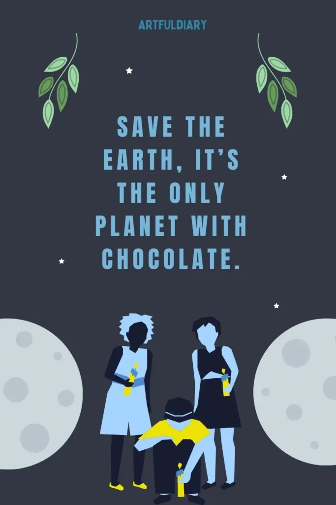 Save the Earth, it’s the only planet with chocolate, quotes