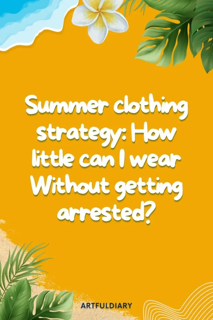 Summer clothing strategy: How little can I wear Without getting arrested? summer puns