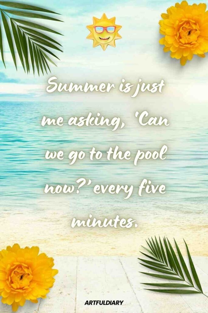 Summer is just me asking, ‘Can we go to the pool now?’ every five minutes, summer puns