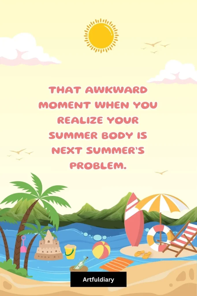 That awkward moment when you realize your summer body is next summer’s problem, summer puns