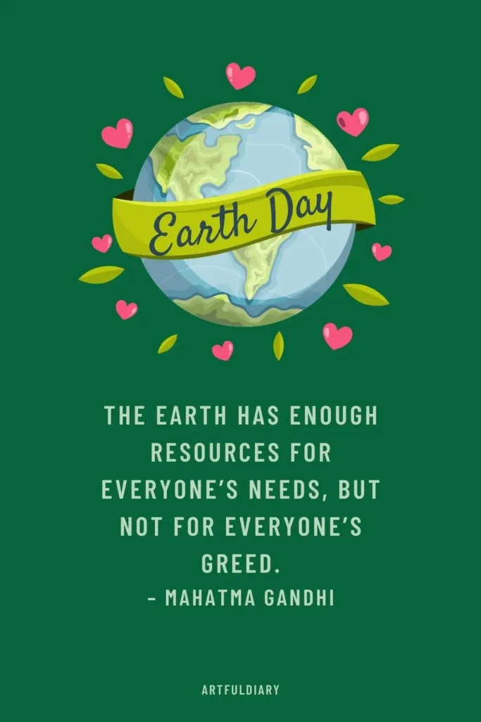 The Earth has enough resources for everyone’s needs, but not for everyone’s greed. – Mahatma Gandhi, quotes