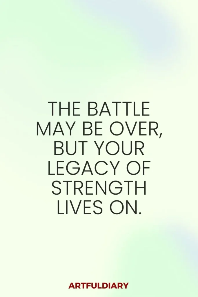 The battle may be over, but your legacy of strength lives on. quotes