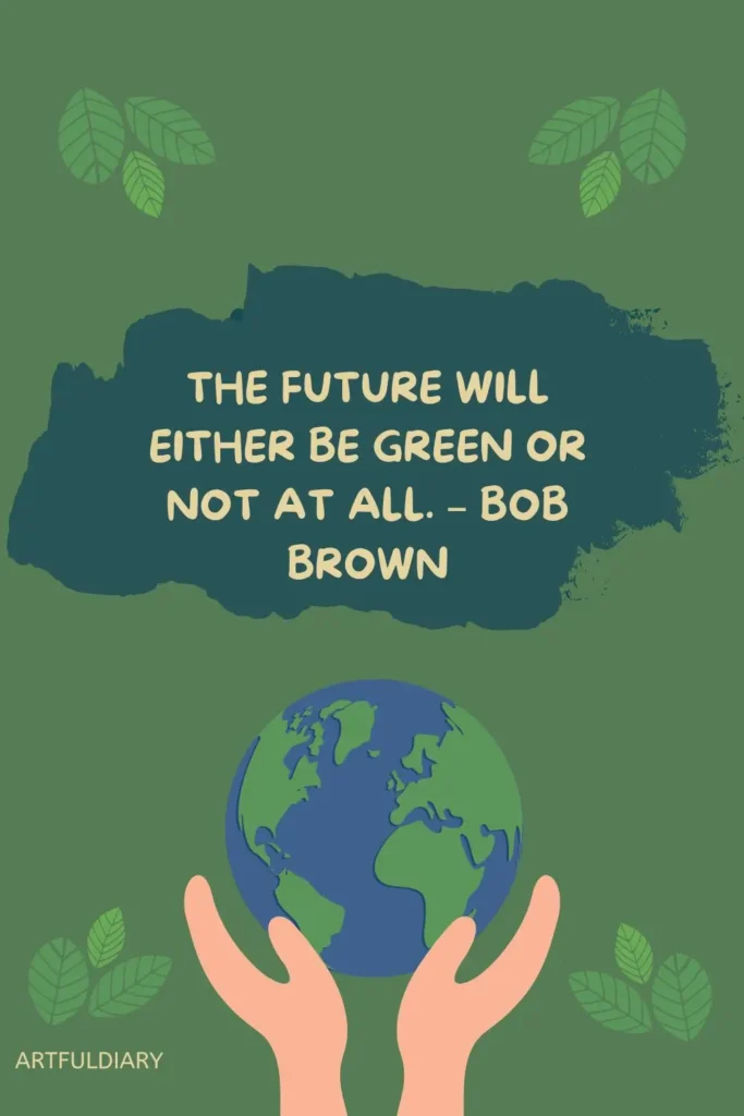 The future will either be green or not at all. – Bob Brown, quotes