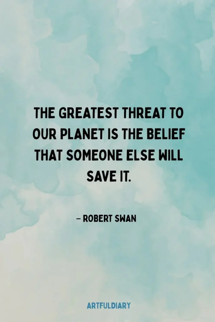 The greatest threat to our planet is the belief that someone else will save it. quotes