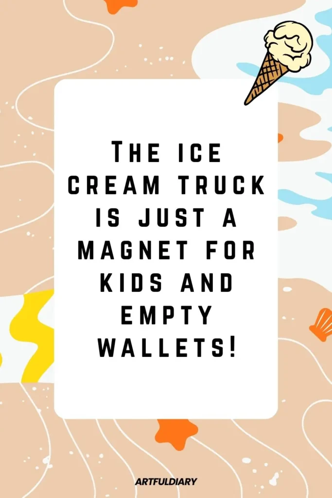 The ice cream truck is just a magnet for kids and empty wallets! summer puns