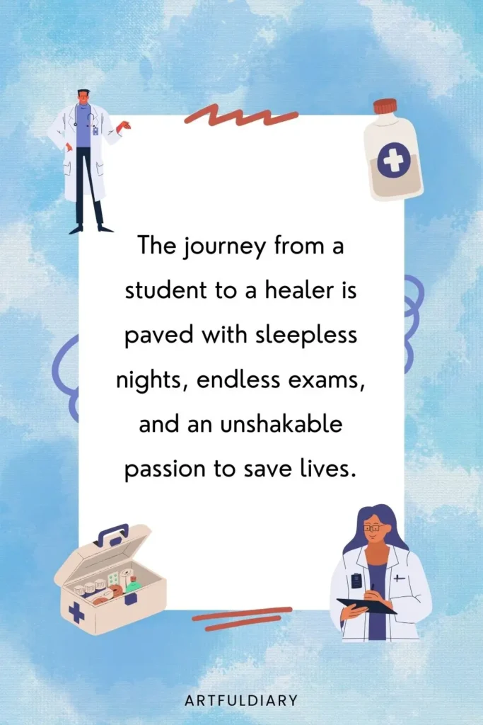 The journey from a student to a healer is paved with sleepless nights, endless exams, and an unshakable passion to save lives, quote
