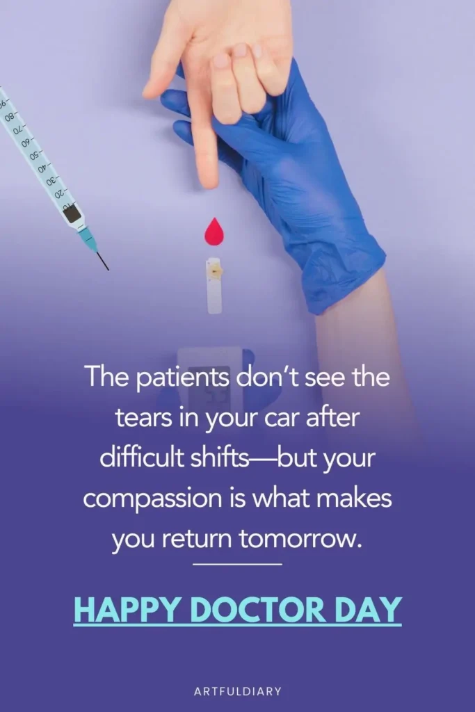 The patients don’t see the tears in your car after difficult shifts—but your compassion is what makes you return tomorrow, quote