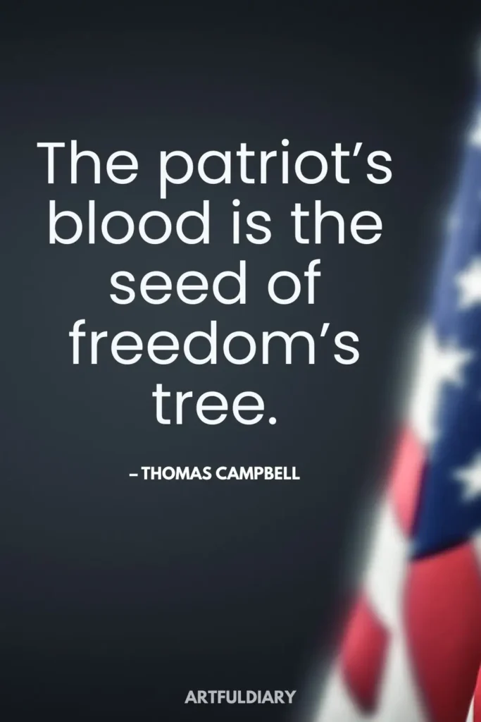 The patriot’s blood is the seed of freedom’s tree. – Thomas Campbell, quotes