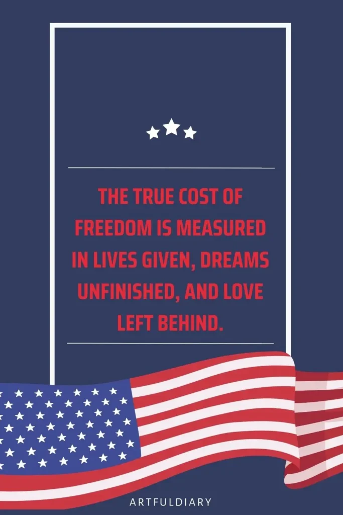 The true cost of freedom is measured in lives given, dreams unfinished, and love left behind. quotes