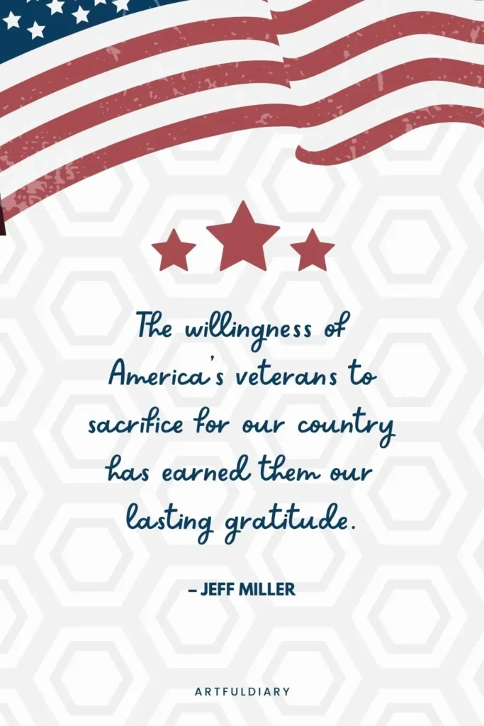 The willingness of America’s veterans to sacrifice for our country has earned them our lasting gratitude. – Jeff Miller, quotes