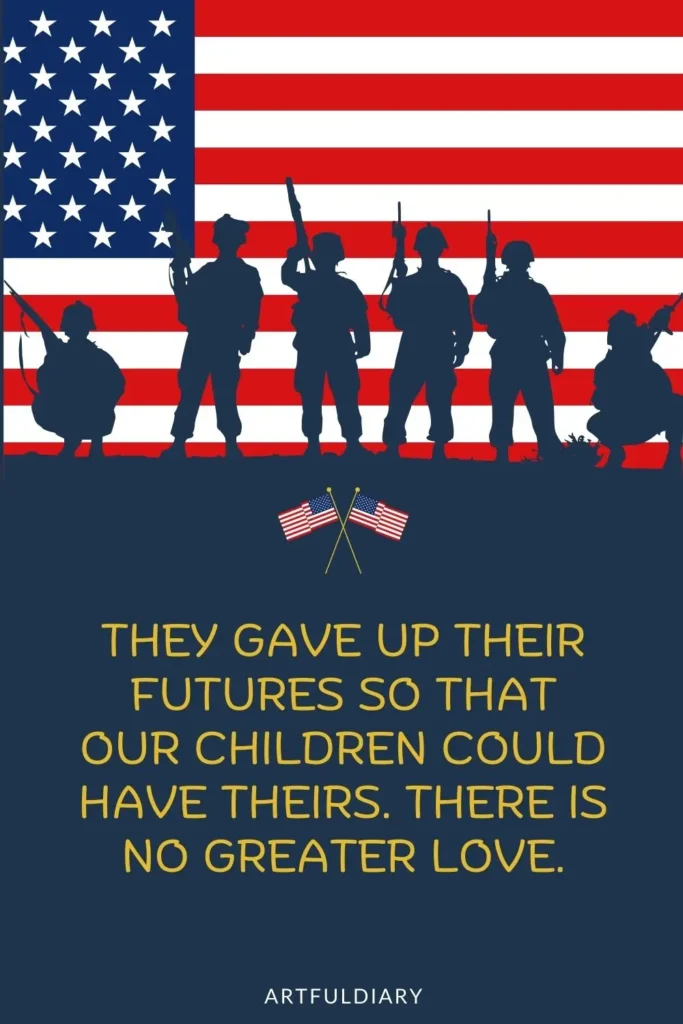 They gave up their futures so that our children could have theirs. There is no greater love. quotes