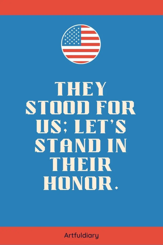 They stood for us, lets stand in their honor, quotes