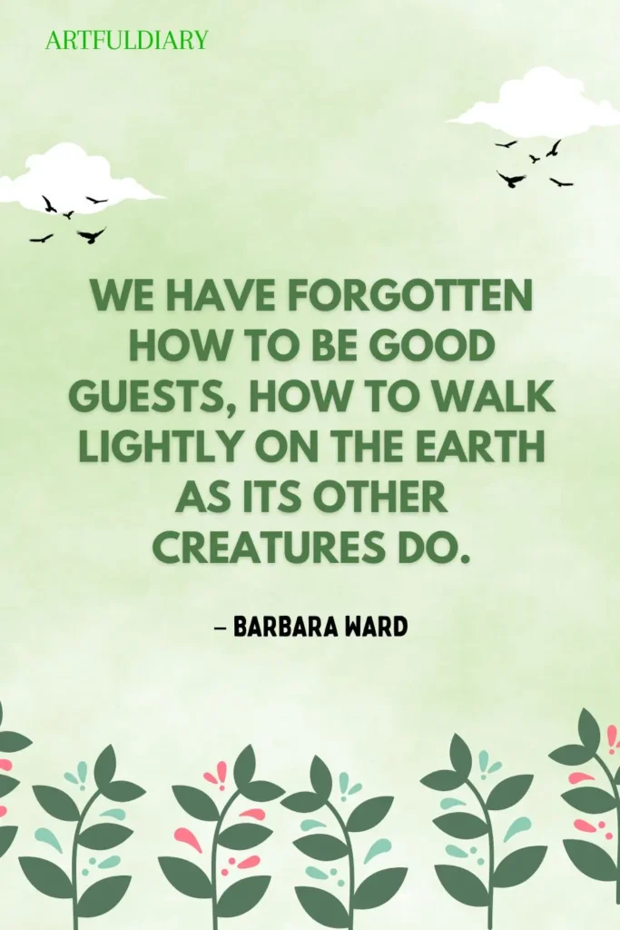We have forgotten how to be good guests, how to walk lightly on the earth as its other creatures do. quotes