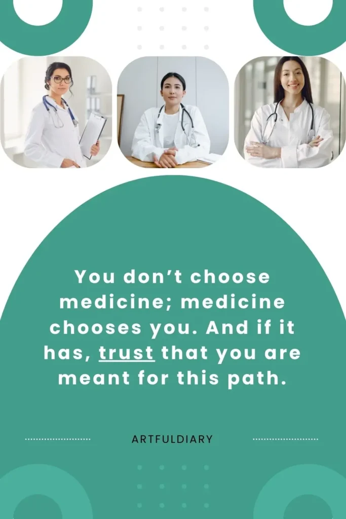 You don’t choose medicine; medicine chooses you. And if it has, trust that you are meant for this path, Happy Doctor's Day Quotes