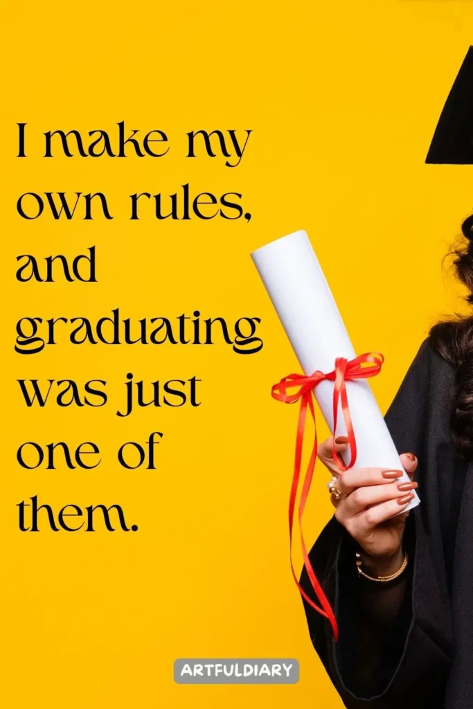 I make my own rules, and graduating was just one of them, Quotes