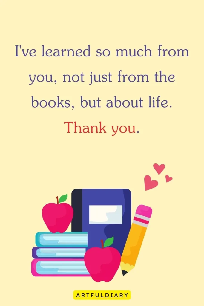 I've learned so much from you, not just from the books, but about life. Thank you. quote
