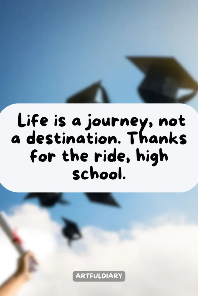 Life is a journey, not a destination. Thanks for the ride, high school, Quotes