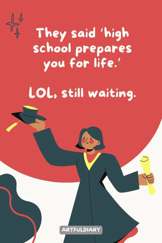 They said ‘high school prepares you for life.’ LOL, still waiting, Quotes