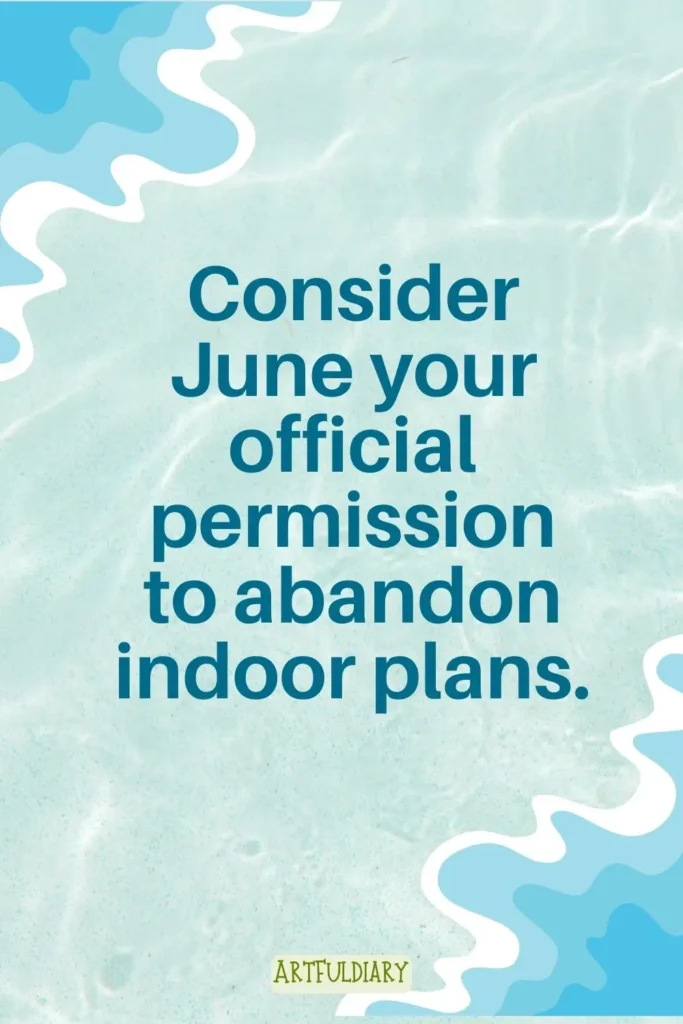 Consider June your official permission to abandon indoor plans. Quotes