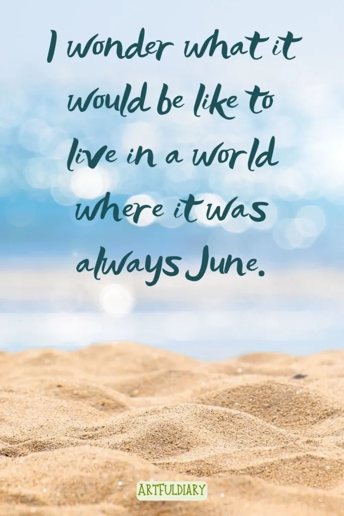 I wonder what it would be like to live in a world where it was always June. Quotes