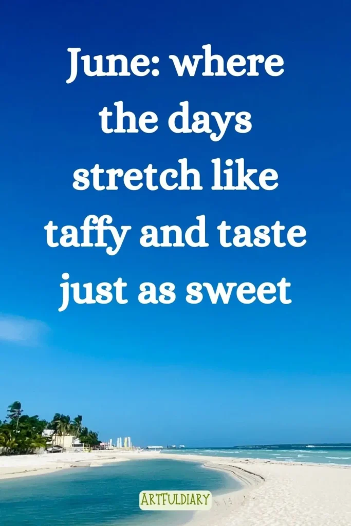 June: where the days stretch like taffy and taste just as sweet,Quotes