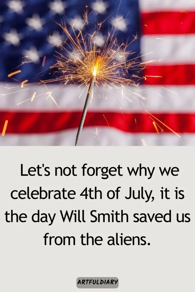 Let's not forget why we celebrate 4th of July, it is the day Will Smith saved us from the aliens, Quotes