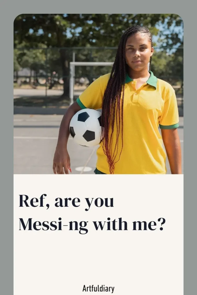 Ref, are you Messi-ng with me? football puns
