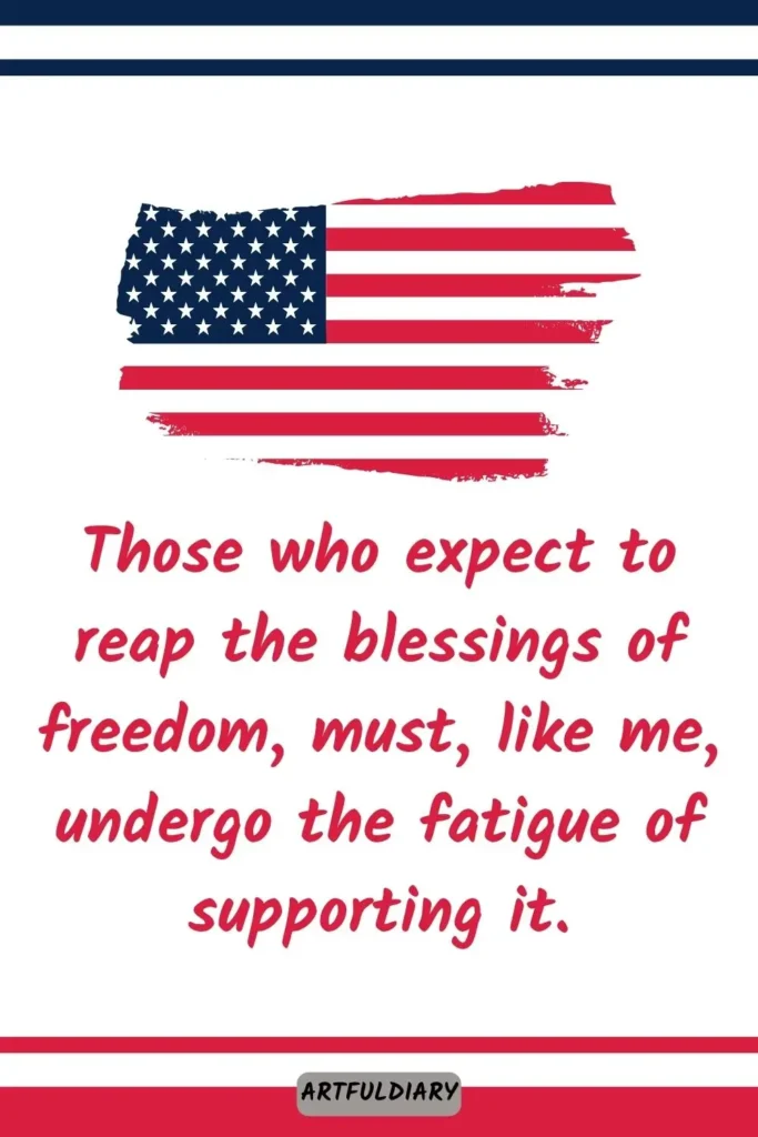 Those who expect to reap the blessings of freedom, must, like me, undergo the fatigue of supporting it, Quotes