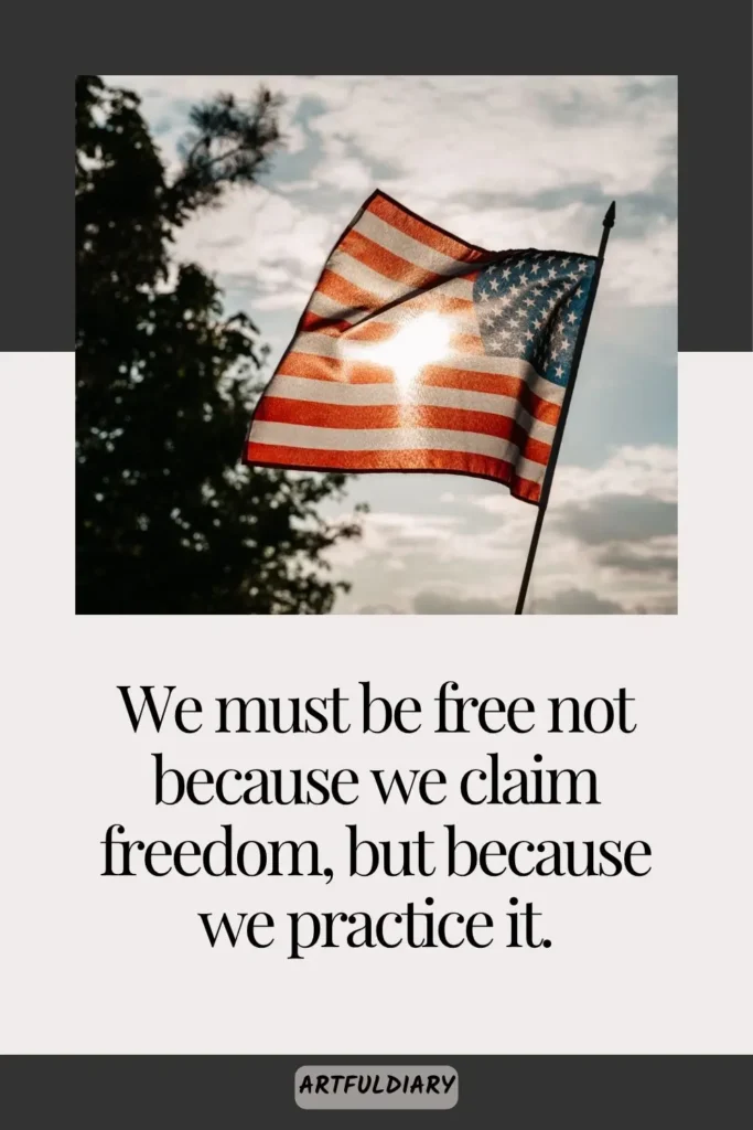 We must be free not because we claim freedom, but because we practice it, Quotes
