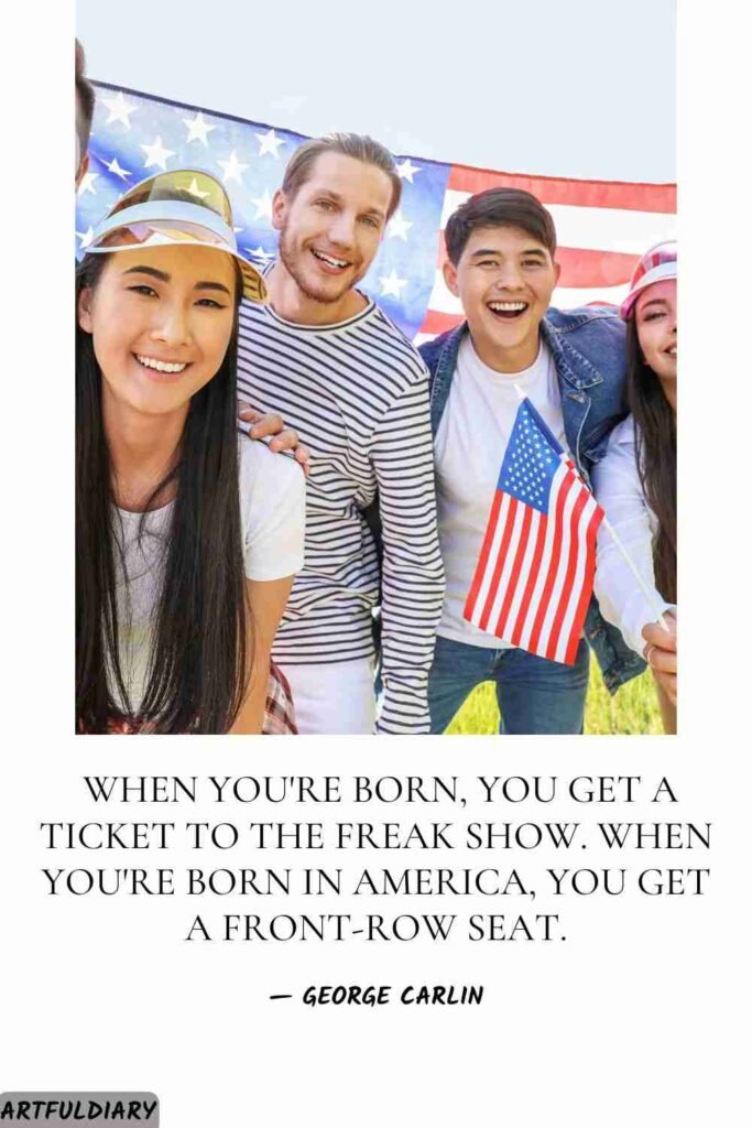 When you're born, you get a ticket to the freak show. When you're born in America, you get a front-row seat, Quotes