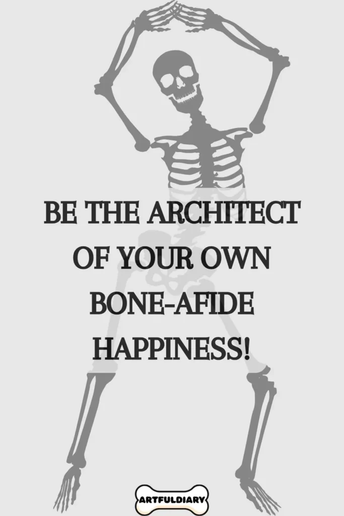Be the architect of your own bone-afide happiness! Bone Puns