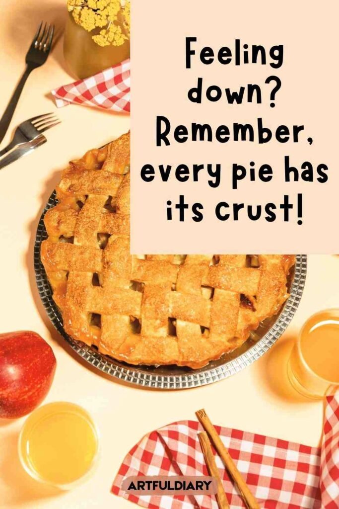 Feeling down? Remember, every pie has its crust! pie puns one liners