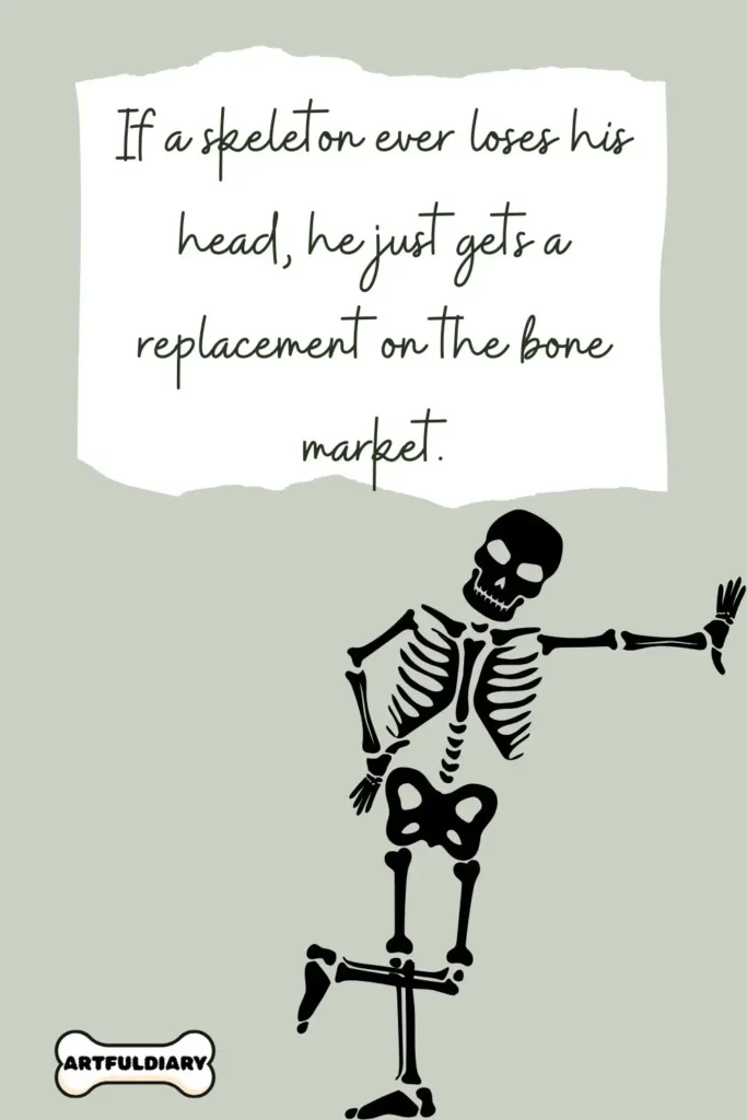 If a skeleton ever loses his head, he just gets a replacement on the bone market, Bone Puns