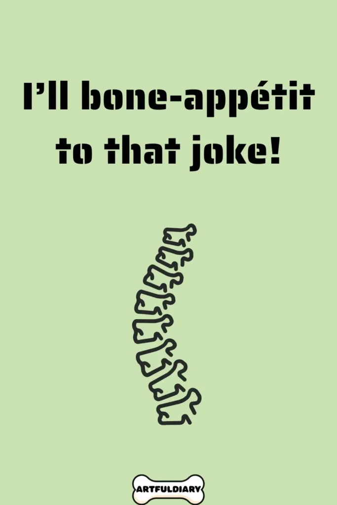 I’ll bone-appétit to that joke! Bone Puns