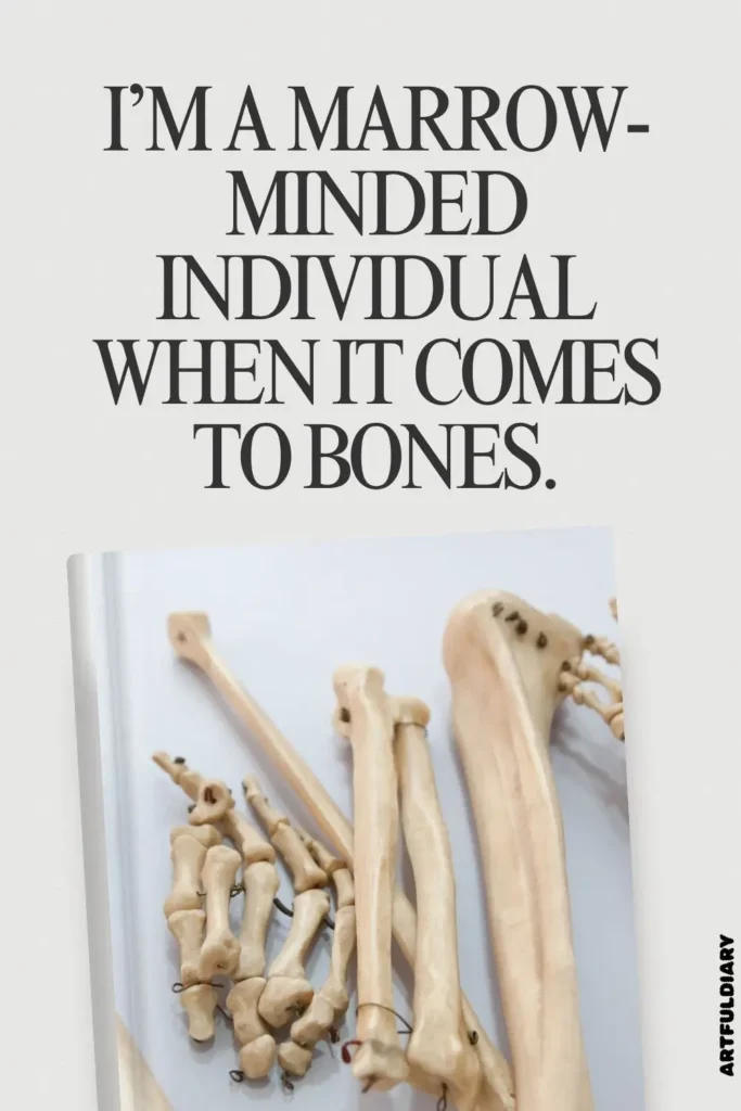 I’m a marrow-minded individual when it comes to bones, Bone Puns