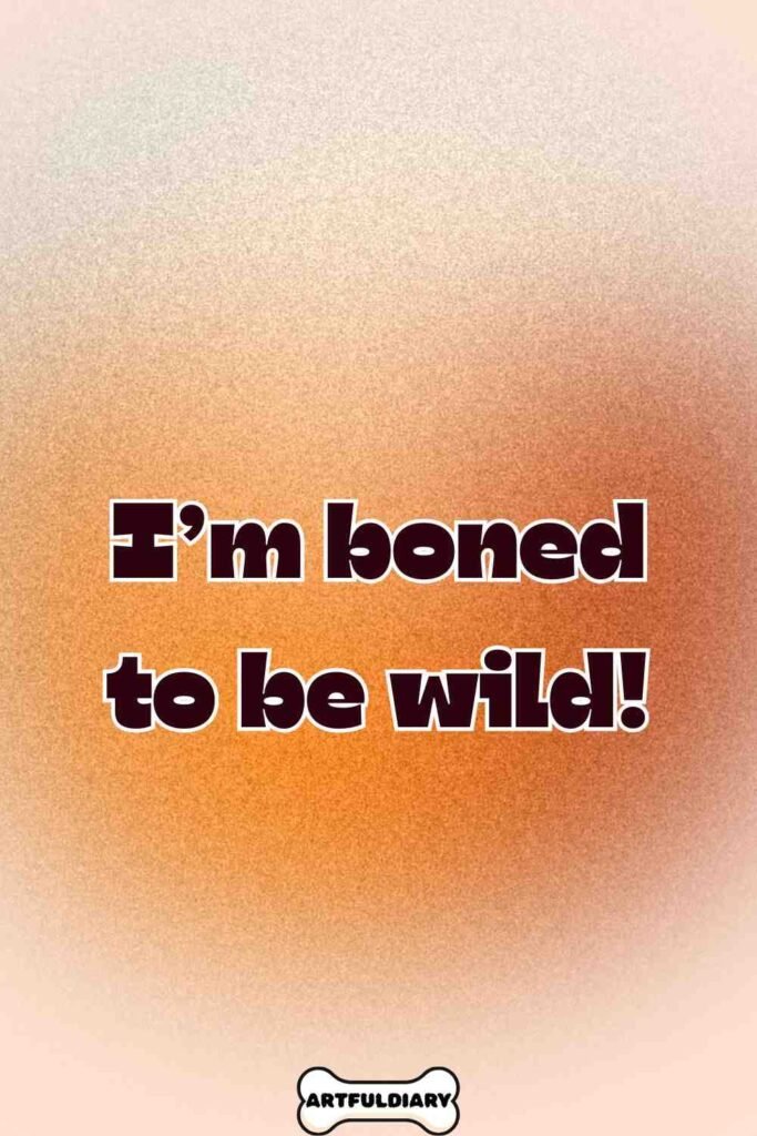 I’m boned to be wild! Bone Puns