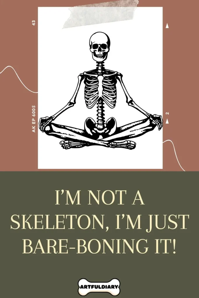 I’m not a skeleton, I’m just bare-boning it! Bone Puns