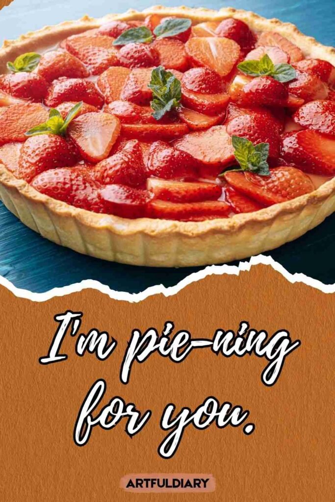 I'm pie-ning for you, short pie puns