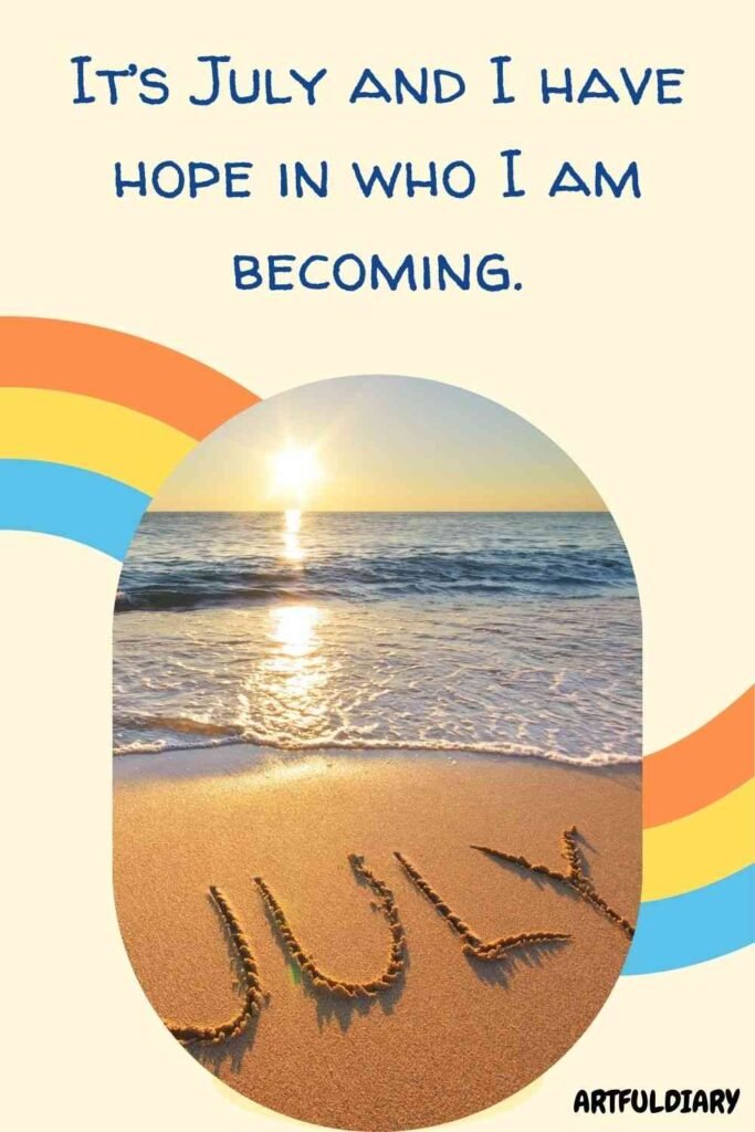 It’s July and I have hope in who I am becoming, Quotes