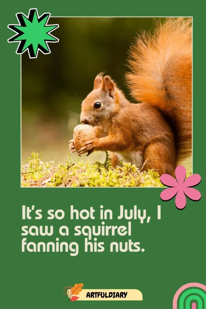It’s so hot in July, I saw a squirrel fanning his nuts, Quotes