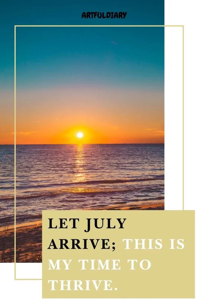 Let July arrive, this is my time to thrive, quotes