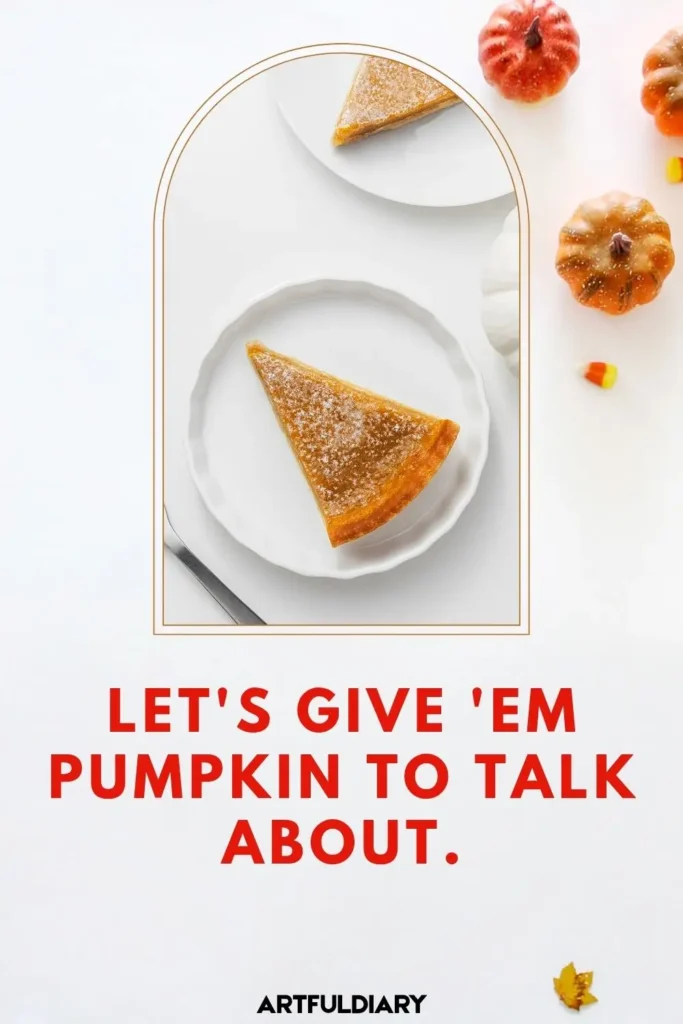 Let's give 'em pumpkin to talk about, pumpkin pie puns