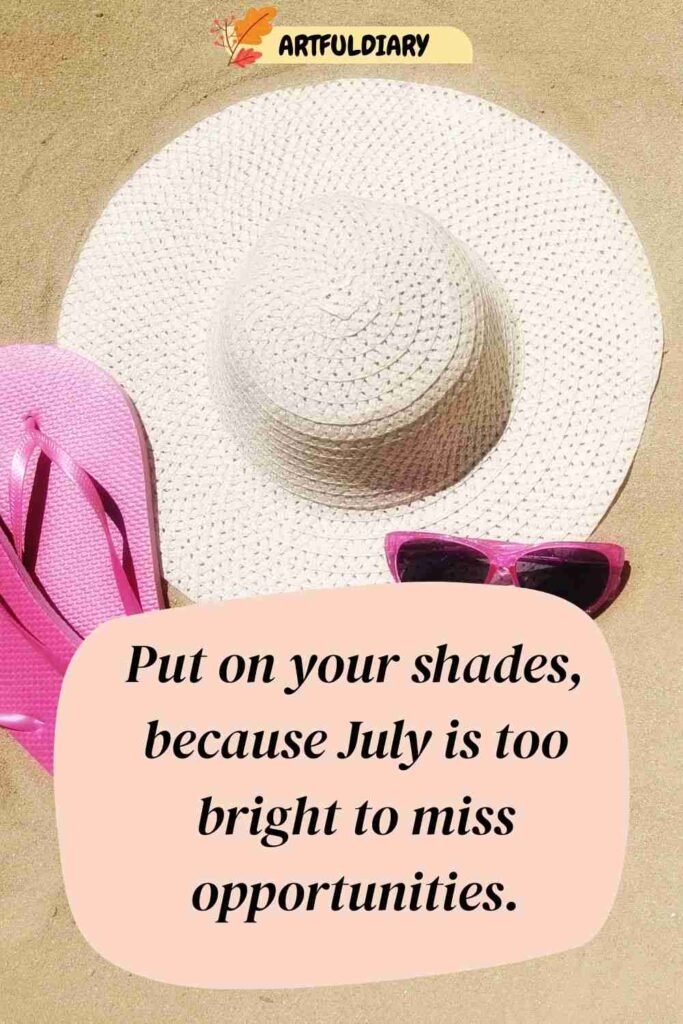 Put on your shades, because July is too bright to miss opportunities, Quotes