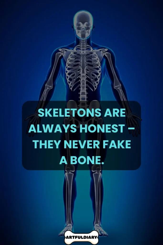 Skeletons are always honest – they never fake a bone, Bone Puns