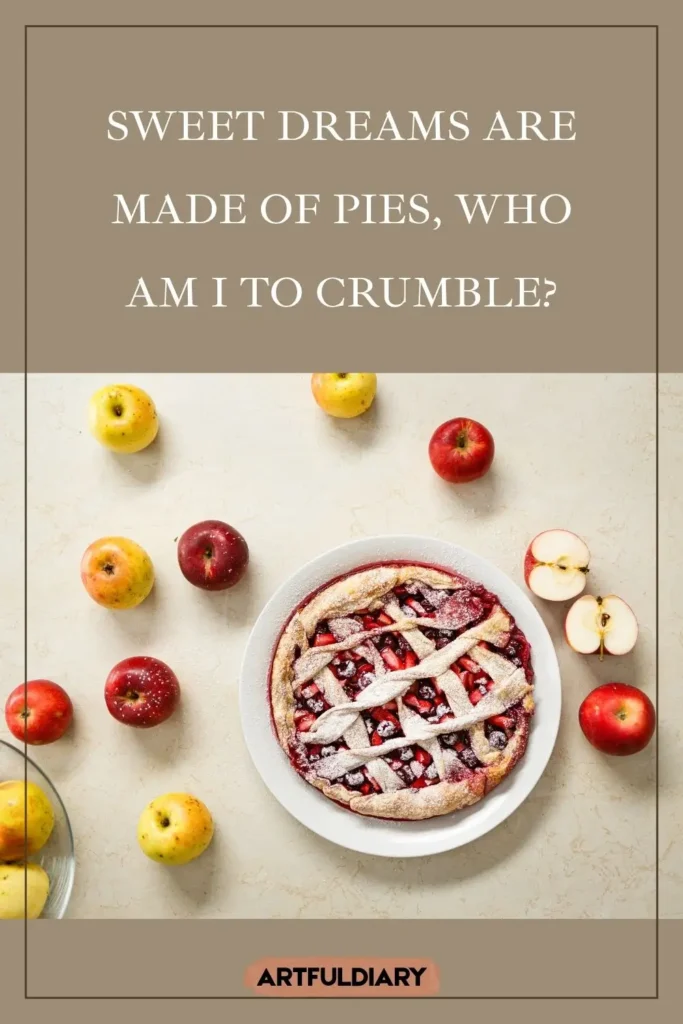 Sweet dreams are made of pies, who am I to crumble? pie puns one liners